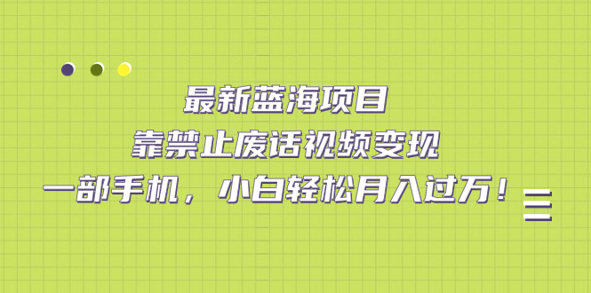 【副业项目7452期】靠禁止废话视频变现，一部手机，小白轻松月入过万！-吉祥副业