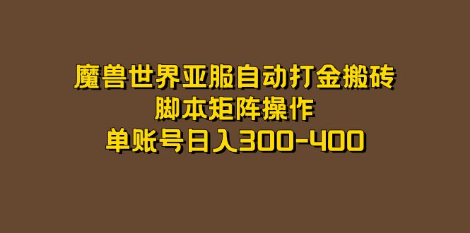 【副业项目7464期】魔兽世界亚服自动打金搬砖，脚本矩阵操作，单账号日入300-400-吉祥副业