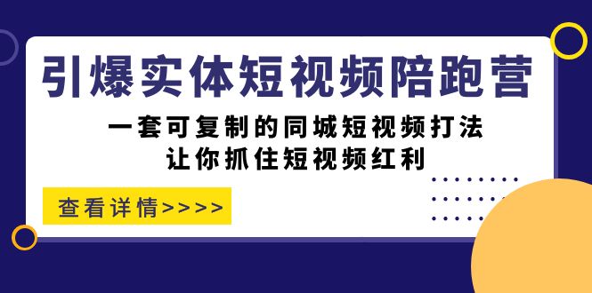 【副业项目7469期】引爆实体-短视频陪跑营，一套可复制的同城短视频打法，让你抓住短视频红利-吉祥副业