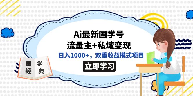 【副业项目7474期】全网首发Ai最新国学号流量主+私域变现，日入1000+，双重收益模式项目-吉祥副业