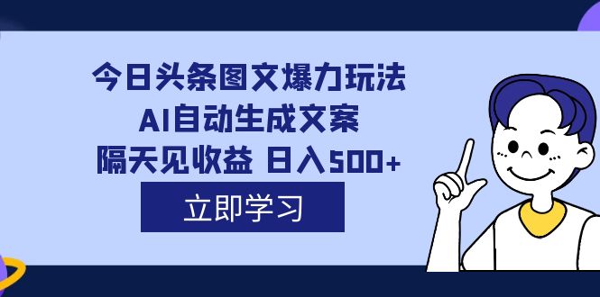 【副业项目7475期】外面收费1980的今日头条图文爆力玩法,AI自动生成文案，隔天见收益 日入500+-吉祥副业