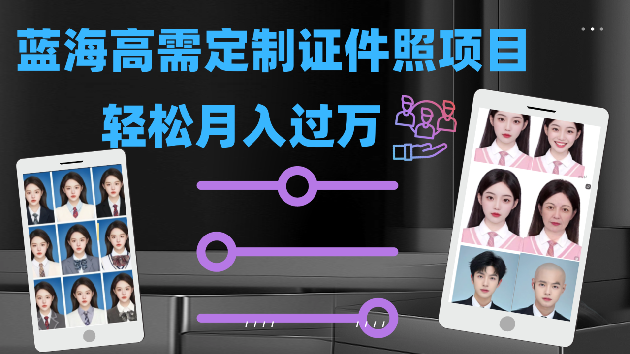 【副业项目7480期】轻松月入过万！高需求冷门项目：证件照定制项目最新玩法-吉祥副业