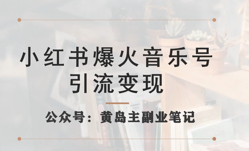 【副业项目7505期】小红书爆火音乐号引流变现项目，视频版一条龙实操玩法分享给你-吉祥副业