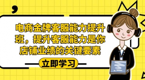 【副业项目7185期】电商-金牌客服能力-提升班，提升客服能力是你店铺业绩的关键要素！-吉祥副业