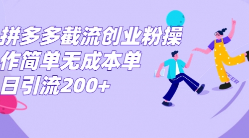 【副业项目7204期】拼多多截流创业粉操作简单无成本单日引流200+-吉祥副业