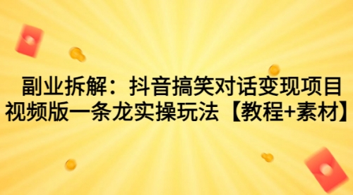 【副业项目7207期】抖音搞笑对话变现项目，视频版一条龙实操玩法【教程+素材】-吉祥副业