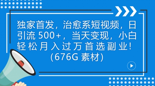 【副业项目7230期】治愈系短视频，日引流500+当天变现小白月入过万（附676G素材）-吉祥副业