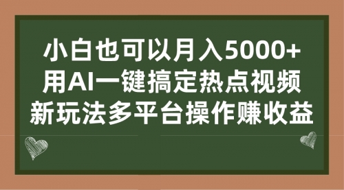 【副业项目7231期】用AI一键搞定热点视频， 新玩法多平台操作赚收益-吉祥副业