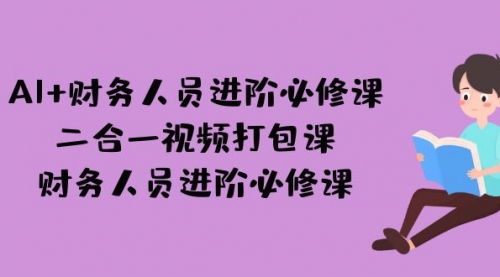 【副业项目7243期】AI + 财务人员进阶必修课二合一视频打包课，财务人员进阶必修课-吉祥副业
