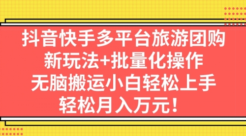 【副业项目7245期】抖音快手多平台旅游达人项目，新玩法+批量化操作-吉祥副业