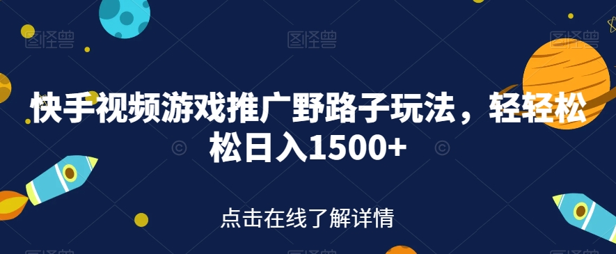 【副业项目7507期】快手视频游戏推广野路子玩法，轻轻松松日入1500+【揭秘】-吉祥副业