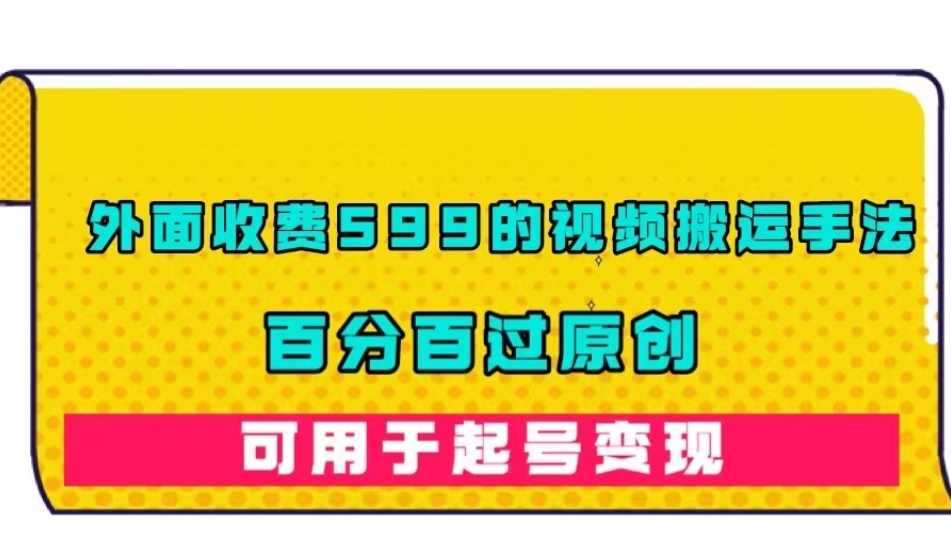 【副业项目7509期】外面收费599的视频搬运手法，百分百过原创，可用起号变现【揭秘】-吉祥副业