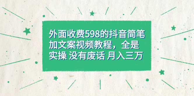 【副业项目7528期】外面收费598抖音简笔加文案教程，全是实操 没有废话 月入三万（教程+资料）-吉祥副业