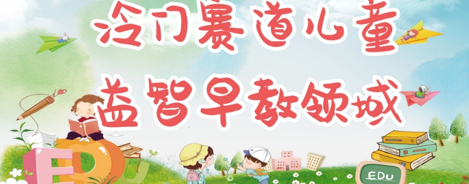 【副业项目7543期】冷门儿童益智早教领域，制作简单超适合宝妈，轻松日入300+可矩阵-吉祥副业