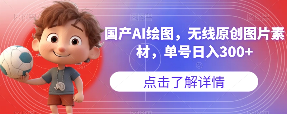 【副业项目7549期】国产AI绘图，无线原创图片素材，单号日入300+【揭秘】-吉祥副业