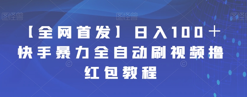 【副业项目7611期】【全网首发】日入100＋快手暴力全自动刷视频撸红包教程-吉祥副业