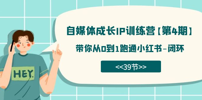 【副业项目7641期】自媒体-成长IP训练营【第4期】：带你从0到1跑通小红书-闭环-吉祥副业