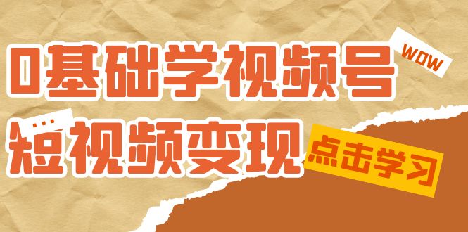 【副业项目7637期】0基础学-视频号短视频变现：适合新人学习的短视频变现课（10节课）-吉祥副业