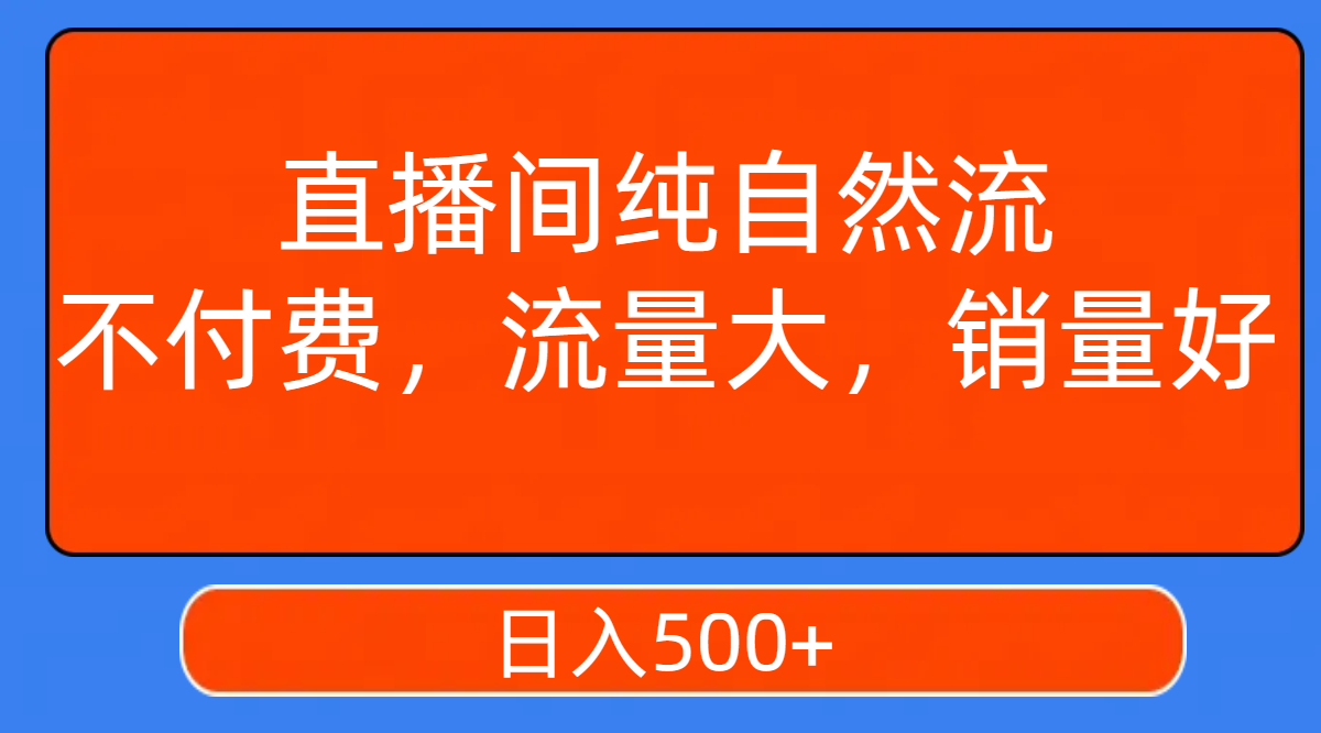 【副业项目7932期】直播间纯自然流，不付费，流量大，销量好，日入500+-吉祥副业