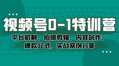 【副业项目7596期】视频号0-1特训营：平台机制、拍摄剪辑、内容创作、爆款公式，实战案例分享-吉祥副业