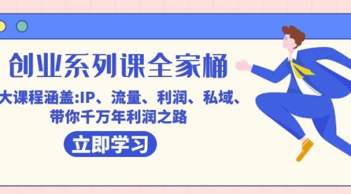 【副业项目7633期】创业系列课-全家桶，9大课程涵盖:IP 流量 利润 私域 带你千万年利润之路-吉祥副业