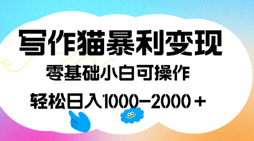 【副业项目7642期】写作猫暴利变现，日入1000-2000＋，0基础小白可做，附保姆级教程-吉祥副业