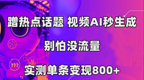 【副业项目7658期】蹭热点话题，视频AI秒生成，别怕没流量，实测单条变现800+-吉祥副业