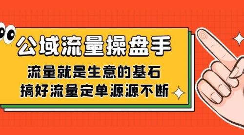 【副业项目7663期】公域流量-操盘手，流量就是生意的基石，搞好流量定单源源不断-吉祥副业