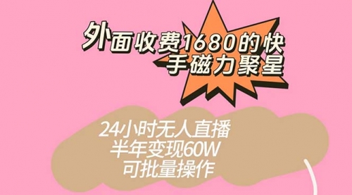 【副业项目7665期】收费1680的快手磁力聚星项目，24小时无人直播 半年变现60W-吉祥副业