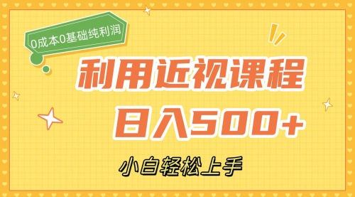 【副业项目7667期】利用近视课程，日入500+，0成本纯利润，小白轻松上手（附资料）-吉祥副业