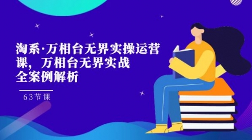 【副业项目7679期】淘系·万相台无界实操运营课，万相台·无界实战全案例解析（63节课）-吉祥副业