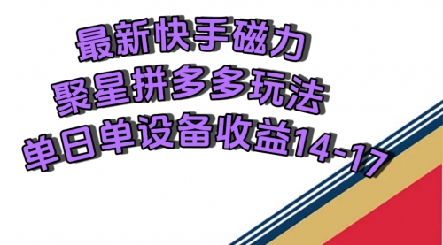 【副业项目7699期】最新快手磁力聚星撸拼多多玩法，单设备单日收益14—17元-吉祥副业