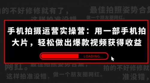 【副业项目7707期】手机拍摄-运营实操营：用一部手机拍大片，轻松做出爆款视频获得收益 (38节)-吉祥副业