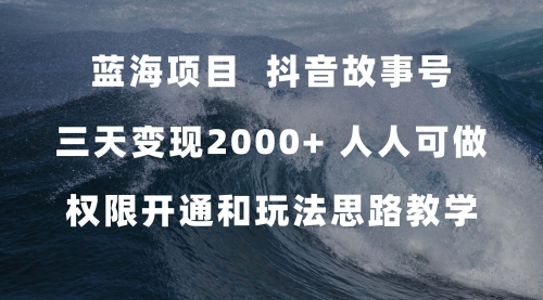 【副业项目7717期】蓝海项目，抖音故事号 3天变现2000+人人可做 (权限开通+玩法教学+238G素材)-吉祥副业