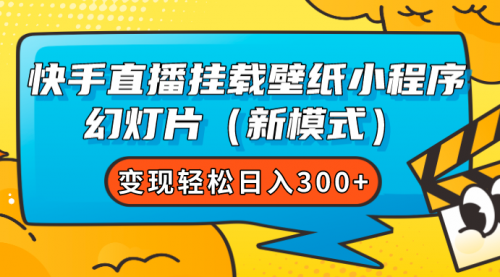 【副业项目7738期】快手直播挂载壁纸小程序 幻灯片（新模式）变现轻松日入300+-吉祥副业