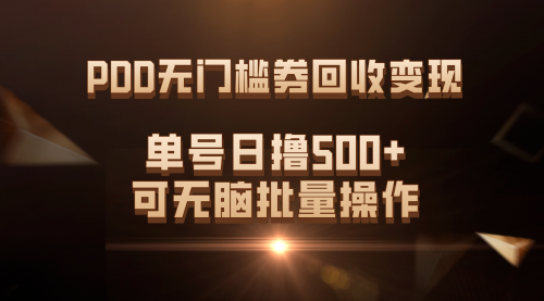 【副业项目7740期】PDD无门槛券回收变现，单号日撸500+，可无脑批量操作-吉祥副业