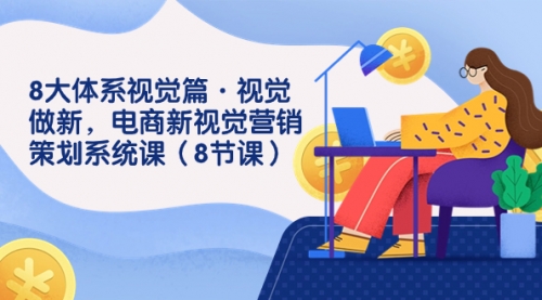 【副业项目7859期】8大体系视觉篇·视觉做新，电商新视觉营销策划系统课（8节课）-吉祥副业