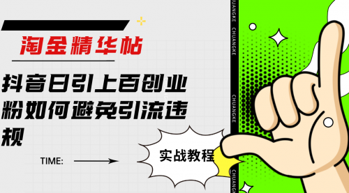 【副业项目7861期】淘金精华帖抖音日引上百创业粉如何避免引流违规-吉祥副业