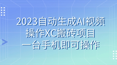 【副业 项目7893期】2023自动生成AI视频操作XC搬砖项目，一台手机即可操作-吉祥副业