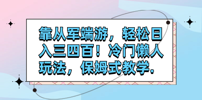 【副业项目7985期】靠从军端游，轻松日入三四百！冷门懒人玩法，保姆式教学-吉祥副业