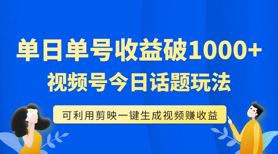【副业项目7990期】单号单日收益1000+，视频号今日话题玩法，可利用剪映一键生成视频-吉祥副业