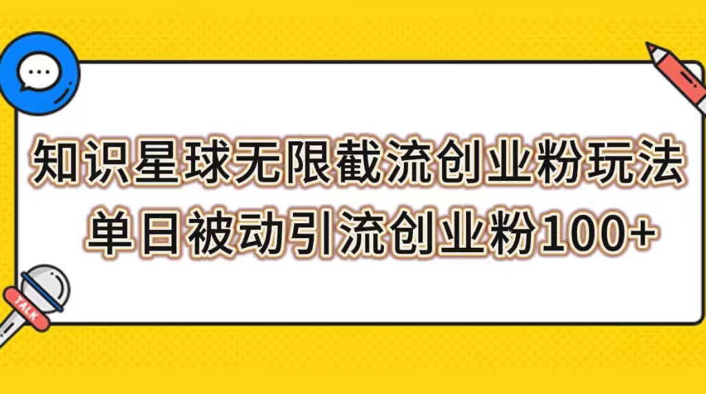 【副业项目7999期】知识星球无限截流创业粉玩法，单日被动引流创业粉100+-吉祥副业