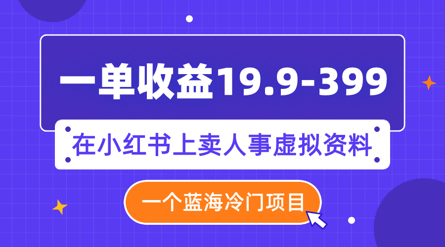 【副业项目8007期】一单收益19.9-399，一个蓝海冷门项目，在小红书上卖人事虚拟资料-吉祥副业