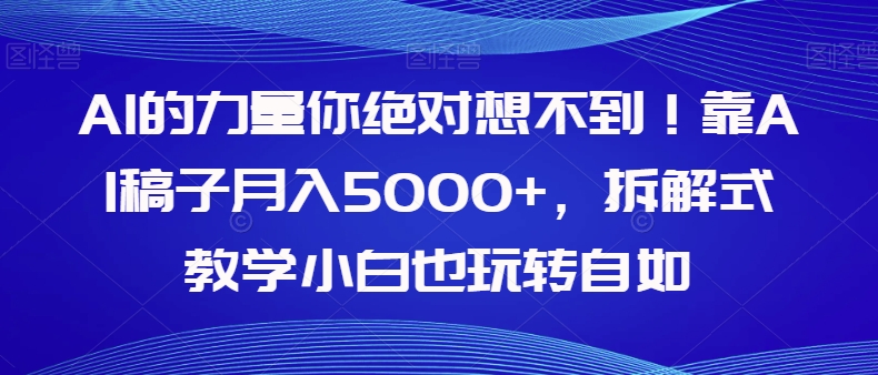 【副业项目8020期】AI的力量你绝对想不到!靠AI稿子月入5000+,拆解式教学小白也玩转自如【揭秘】-吉祥副业