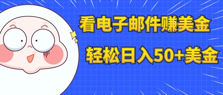 【副业项目8058期】看电子邮件赚美金，多账号轻松日入50+美金-吉祥副业