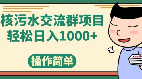 【副业项目7957期】核污水交流群项目，日入1000+-吉祥副业