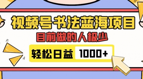 【副业项目7963期】视频号书法蓝海项目，目前做的人极少，流量可观，变现简单，日入1000+-吉祥副业
