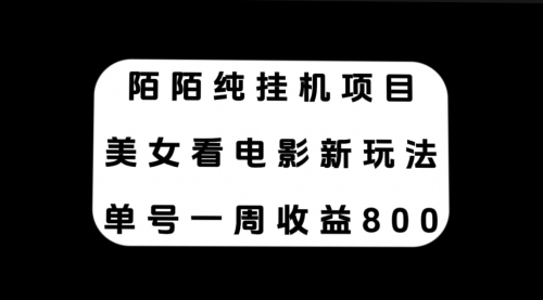 【副业项目7965期】陌陌纯G机项目，美女看电影新玩法，单号一周收益800+-吉祥副业