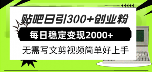 【副业项目8010期】贴吧日引300+创业粉日稳定2000+收益无需写文剪视频简单好上手!-吉祥副业
