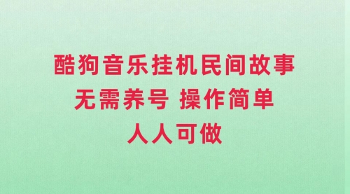 【副业项目8042期】酷狗音乐挂机民间故事，无需养号，操作简单人人都可做-吉祥副业